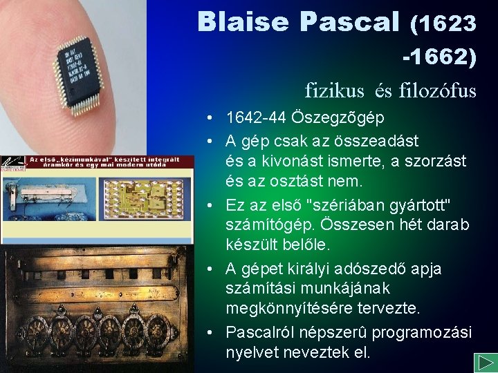Blaise Pascal (1623 -1662) fizikus és filozófus • 1642 -44 Öszegzõgép • A gép