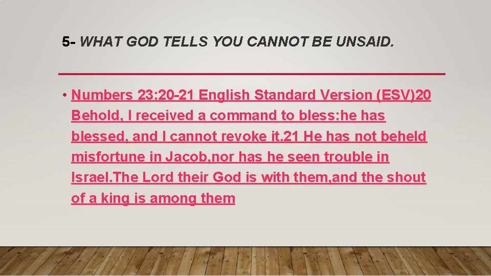 5 - WHAT GOD TELLS YOU CANNOT BE UNSAID. • Numbers 23: 20 -21