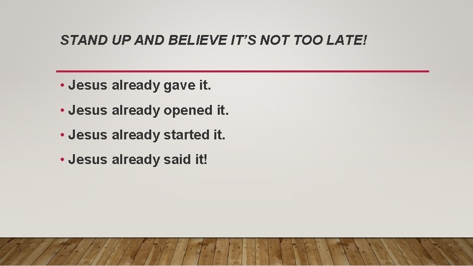 STAND UP AND BELIEVE IT’S NOT TOO LATE! • Jesus already gave it. •