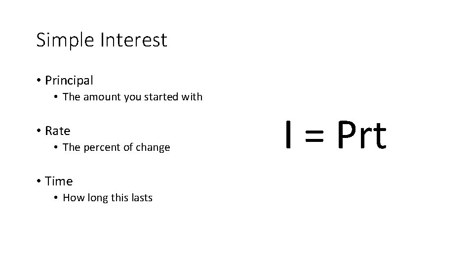 Simple Interest • Principal • The amount you started with • Rate • The