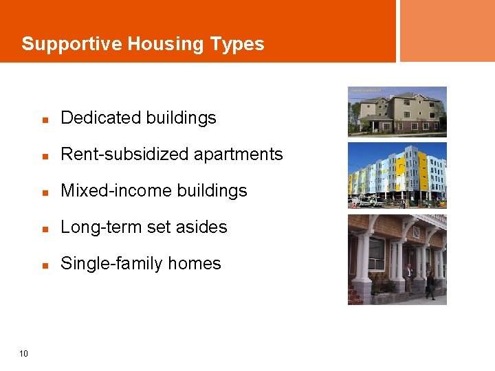 Supportive Housing Types 10 n Dedicated buildings n Rent-subsidized apartments n Mixed-income buildings n