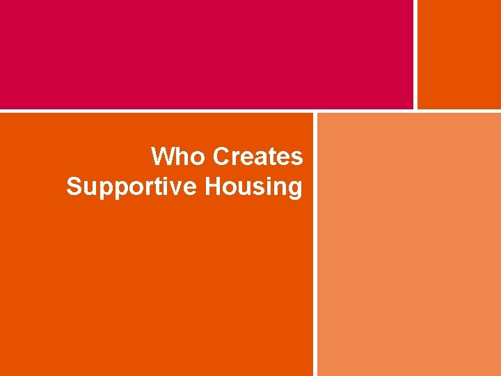 Who Creates Supportive Housing 