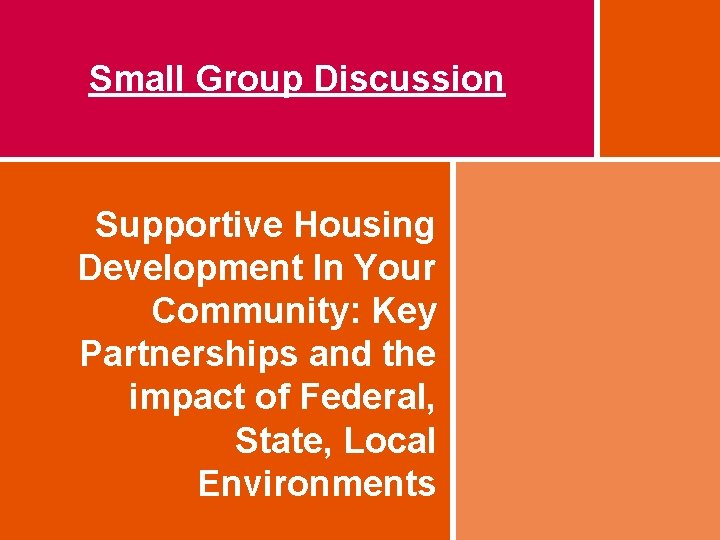 Small Group Discussion Supportive Housing Development In Your Community: Key Partnerships and the impact