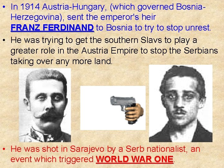 • In 1914 Austria-Hungary, (which governed Bosnia. Herzegovina), sent the emperor's heir FRANZ