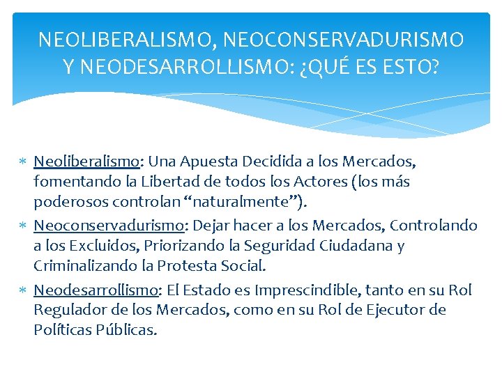 NEOLIBERALISMO, NEOCONSERVADURISMO Y NEODESARROLLISMO: ¿QUÉ ES ESTO? Neoliberalismo: Una Apuesta Decidida a los Mercados,