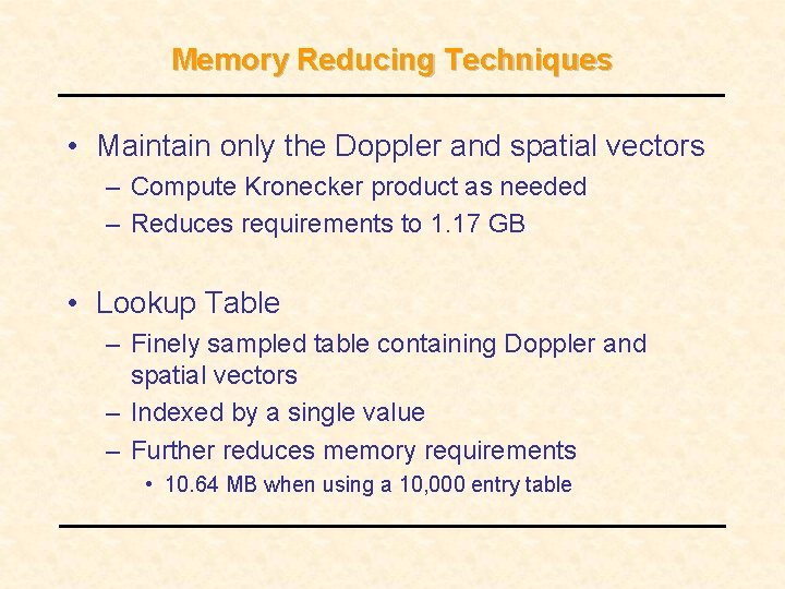 Memory Reducing Techniques • Maintain only the Doppler and spatial vectors – Compute Kronecker Memory Reducing Techniques • Maintain only the Doppler and spatial vectors – Compute Kronecker