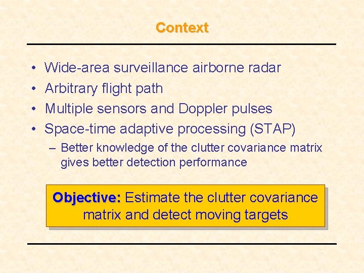 Context • • Wide-area surveillance airborne radar Arbitrary flight path Multiple sensors and Doppler Context • • Wide-area surveillance airborne radar Arbitrary flight path Multiple sensors and Doppler