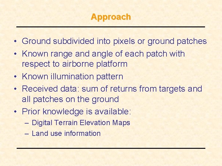 Approach • Ground subdivided into pixels or ground patches • Known range and angle Approach • Ground subdivided into pixels or ground patches • Known range and angle