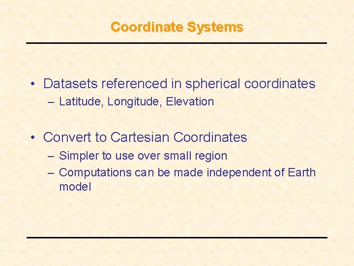 Coordinate Systems • Datasets referenced in spherical coordinates – Latitude, Longitude, Elevation • Convert Coordinate Systems • Datasets referenced in spherical coordinates – Latitude, Longitude, Elevation • Convert