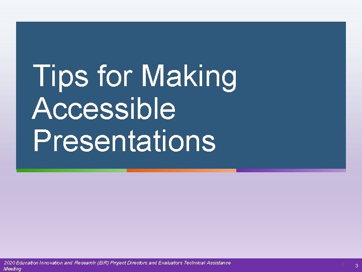 Tips for Making Accessible Presentations 2020 Education Innovation and Research (EIR) Project Directors and