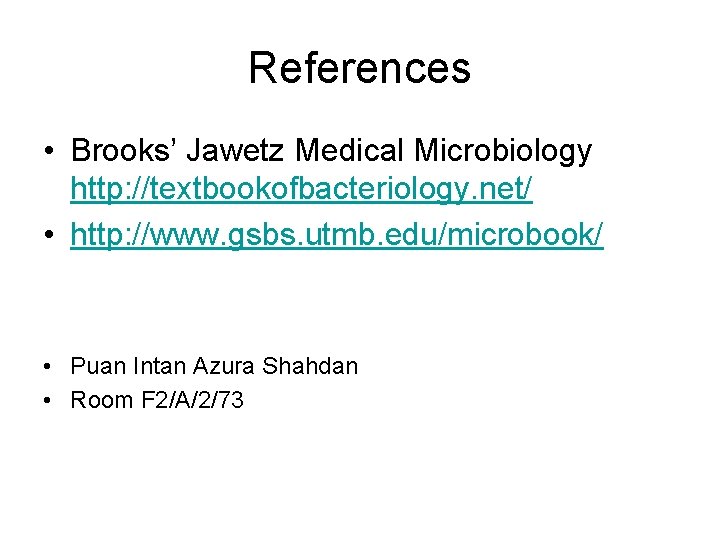 References • Brooks’ Jawetz Medical Microbiology http: //textbookofbacteriology. net/ • http: //www. gsbs. utmb.