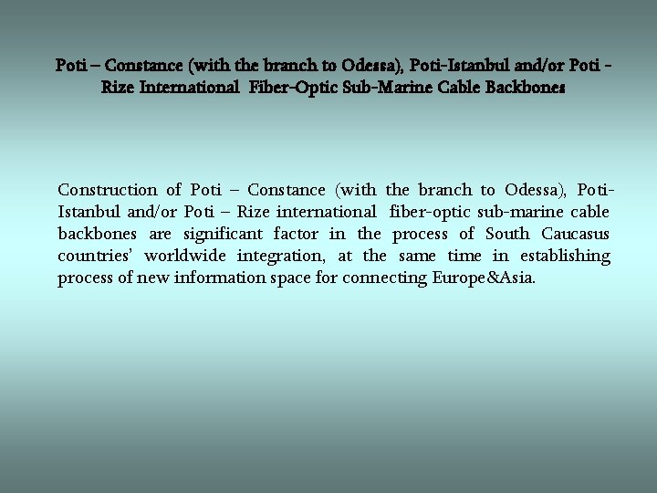 Poti – Constance (with the branch to Odessa), Poti-Istanbul and/or Poti Rize International Fiber-Optic