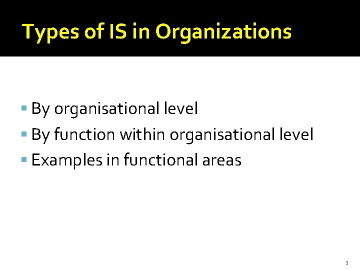 Types of IS in Organizations By organisational level By function within organisational level Examples