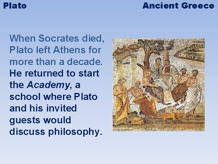 Plato When Socrates died, Plato left Athens for more than a decade. He returned