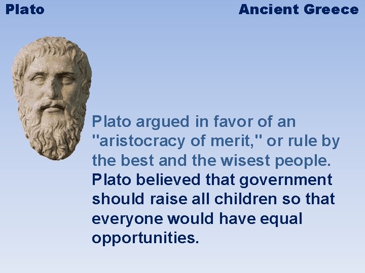 Plato Ancient Greece Plato argued in favor of an "aristocracy of merit, " or