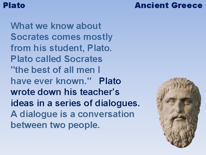 Plato Ancient Greece What we know about Socrates comes mostly from his student, Plato