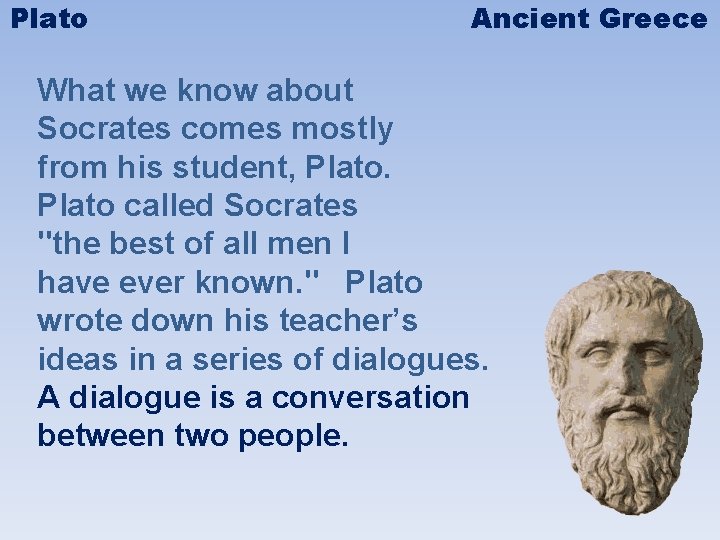 Plato Ancient Greece What we know about Socrates comes mostly from his student, Plato