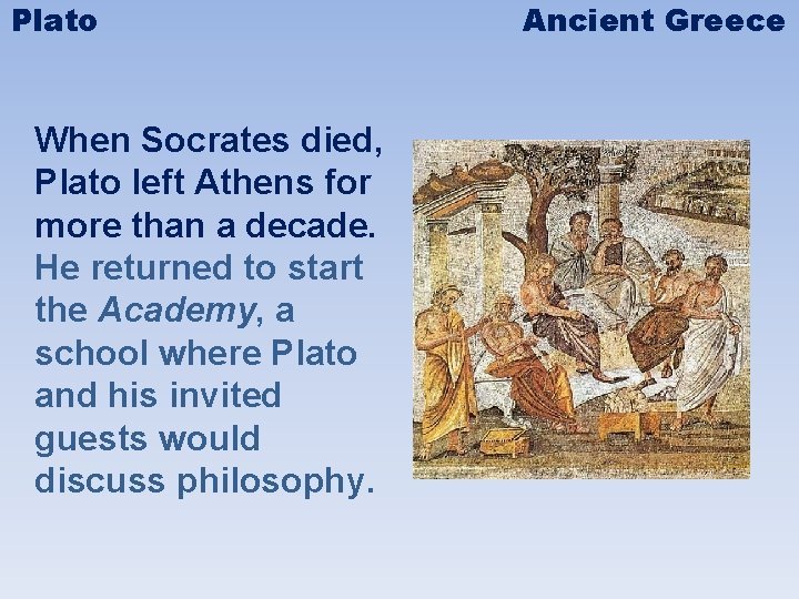 Plato When Socrates died, Plato left Athens for more than a decade. He returned