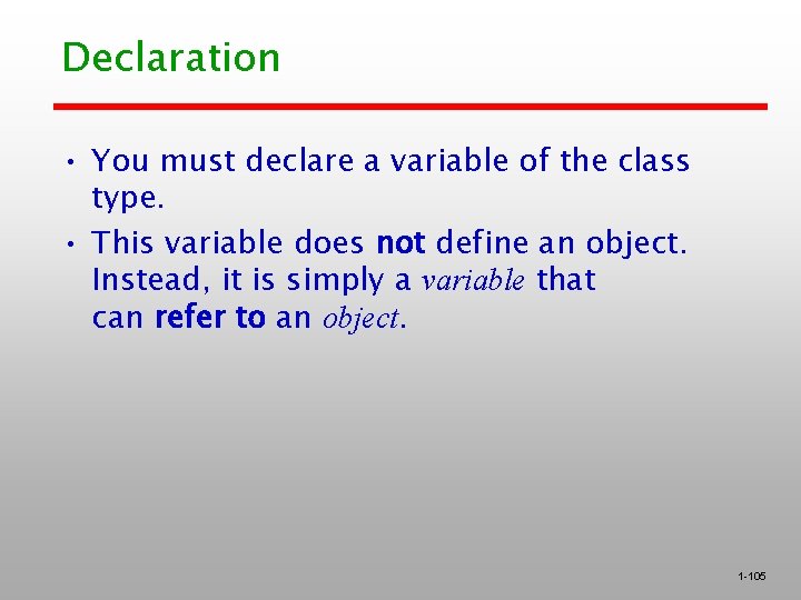 Declaration • You must declare a variable of the class type. • This variable