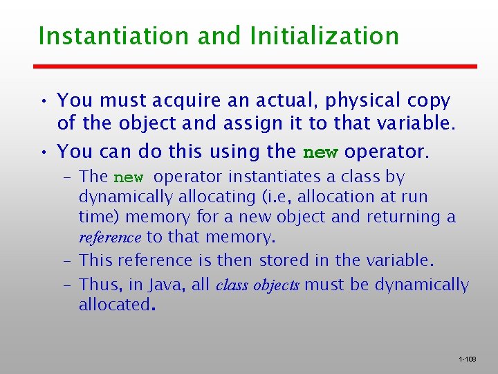 Instantiation and Initialization • You must acquire an actual, physical copy of the object