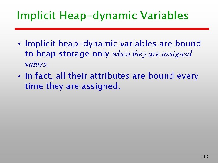 Implicit Heap-dynamic Variables • Implicit heap-dynamic variables are bound to heap storage only when