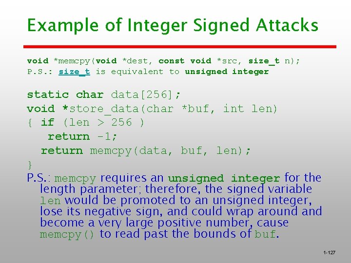 Example of Integer Signed Attacks void *memcpy(void *dest, const void *src, size_t n); P.