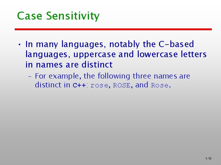 Case Sensitivity • In many languages, notably the C-based languages, uppercase and lowercase letters