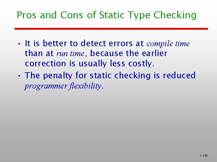 Pros and Cons of Static Type Checking • It is better to detect errors