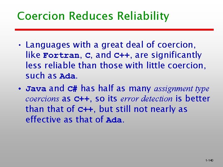 Coercion Reduces Reliability • Languages with a great deal of coercion, like Fortran, C,