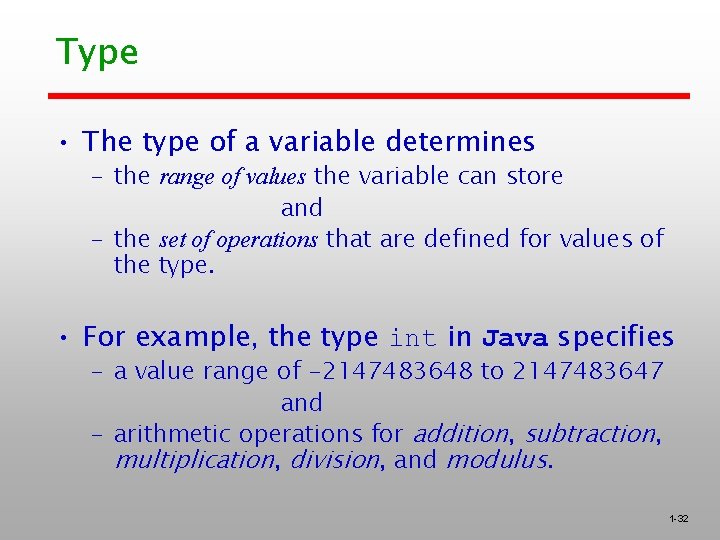 Type • The type of a variable determines – the range of values the