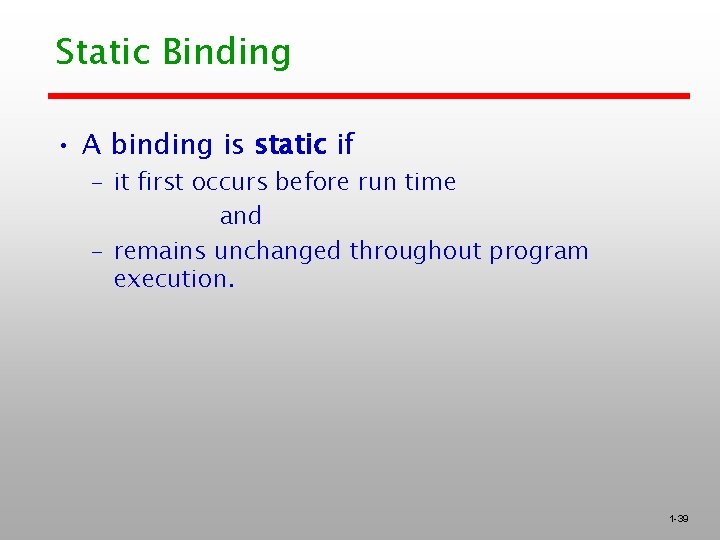 Static Binding • A binding is static if – it first occurs before run