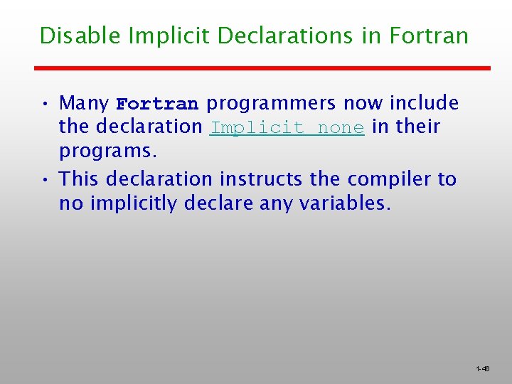 Disable Implicit Declarations in Fortran • Many Fortran programmers now include the declaration Implicit