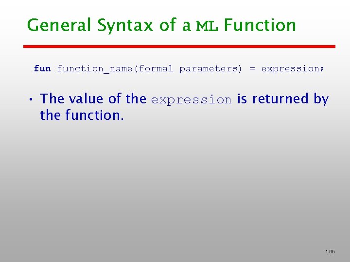 General Syntax of a ML Function function_name(formal parameters) = expression; • The value of