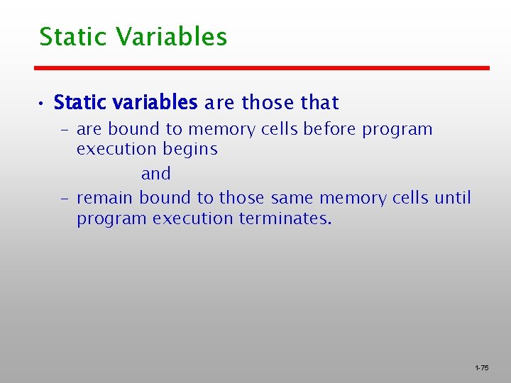 Static Variables • Static variables are those that – are bound to memory cells Static Variables • Static variables are those that – are bound to memory cells