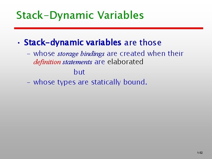 Stack-Dynamic Variables • Stack-dynamic variables are those – whose storage bindings are created when