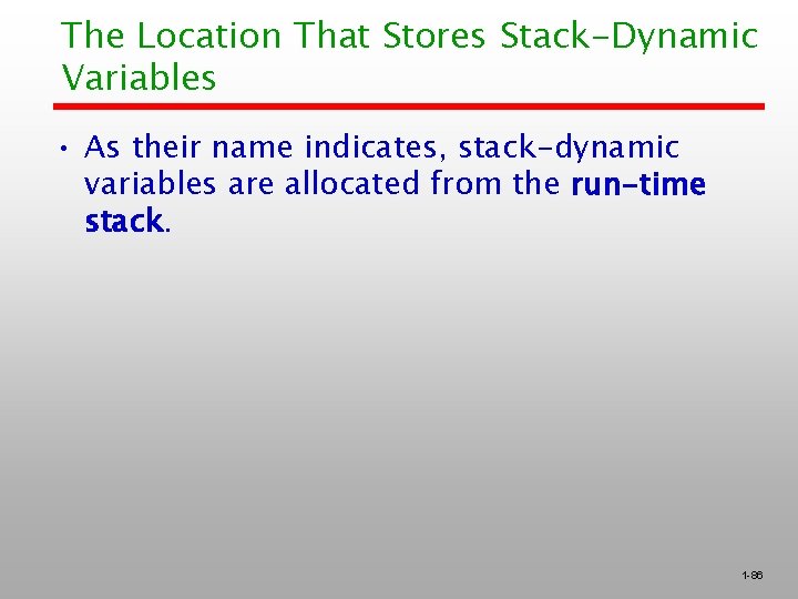 The Location That Stores Stack-Dynamic Variables • As their name indicates, stack-dynamic variables are