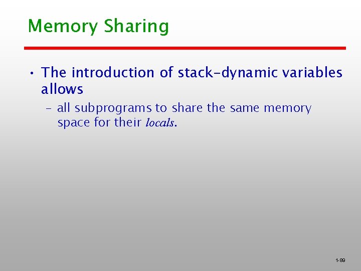Memory Sharing • The introduction of stack-dynamic variables allows – all subprograms to share