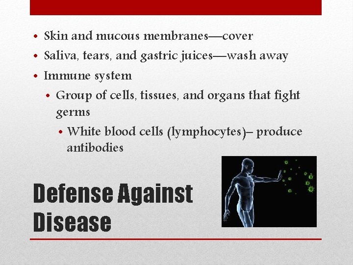  • Skin and mucous membranes—cover • Saliva, tears, and gastric juices—wash away •