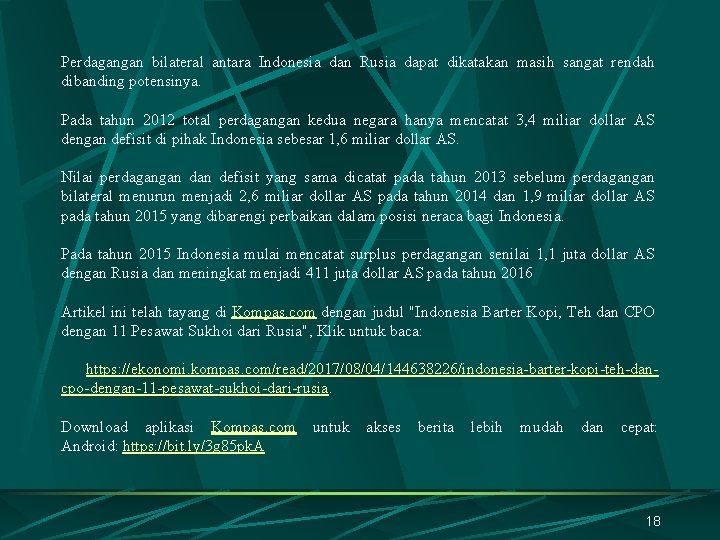 Perdagangan bilateral antara Indonesia dan Rusia dapat dikatakan masih sangat rendah dibanding potensinya. Pada