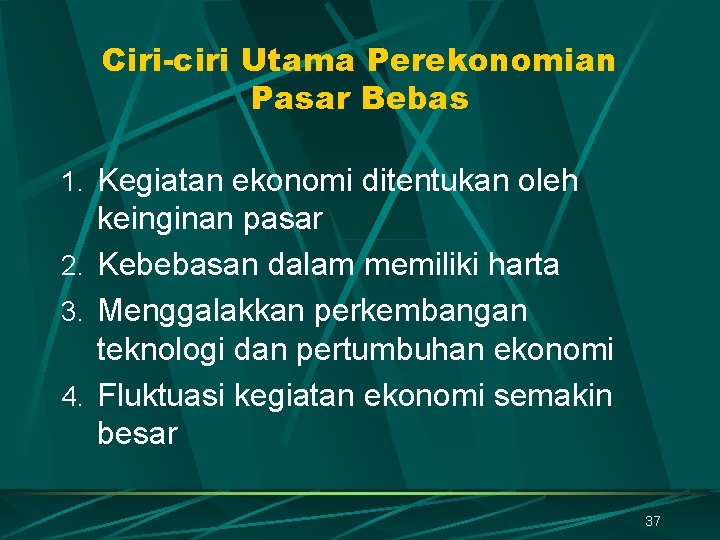 Ciri-ciri Utama Perekonomian Pasar Bebas 1. Kegiatan ekonomi ditentukan oleh keinginan pasar 2. Kebebasan