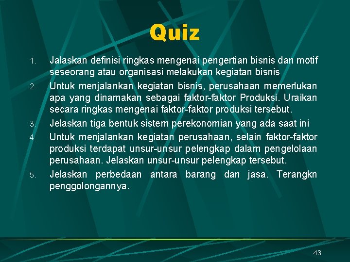 Quiz 1. 2. 3. 4. 5. Jalaskan definisi ringkas mengenai pengertian bisnis dan motif