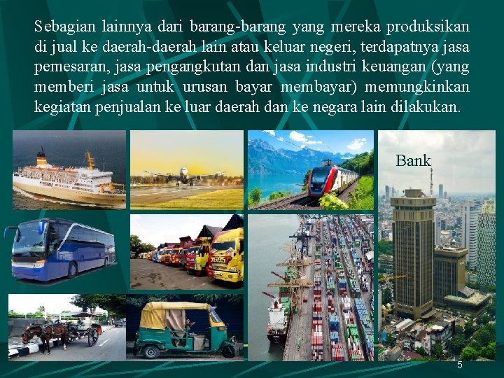 Sebagian lainnya dari barang-barang yang mereka produksikan di jual ke daerah-daerah lain atau keluar