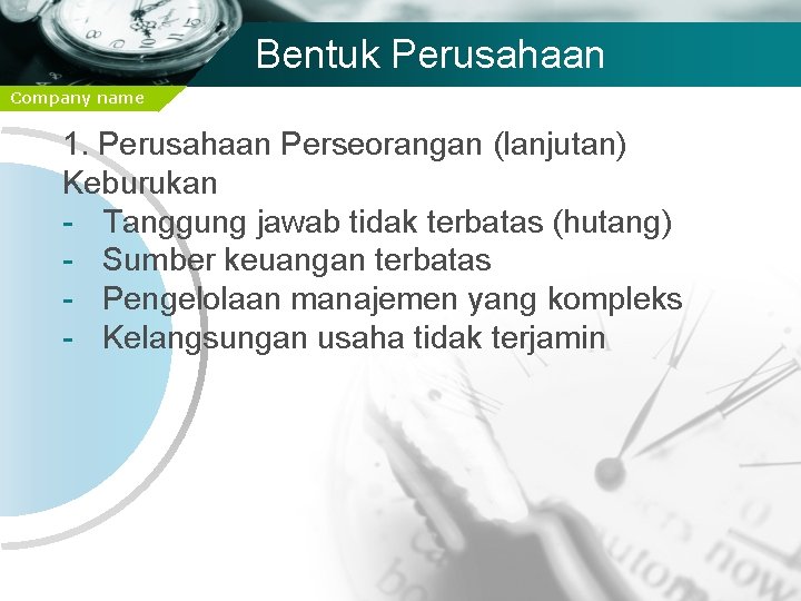 Bentuk Perusahaan Company name 1. Perusahaan Perseorangan (lanjutan) Keburukan - Tanggung jawab tidak terbatas