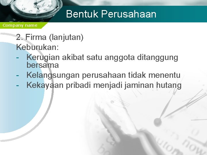 Bentuk Perusahaan Company name 2. Firma (lanjutan) Keburukan: - Kerugian akibat satu anggota ditanggung
