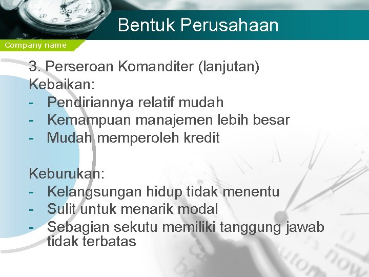 Bentuk Perusahaan Company name 3. Perseroan Komanditer (lanjutan) Kebaikan: - Pendiriannya relatif mudah -