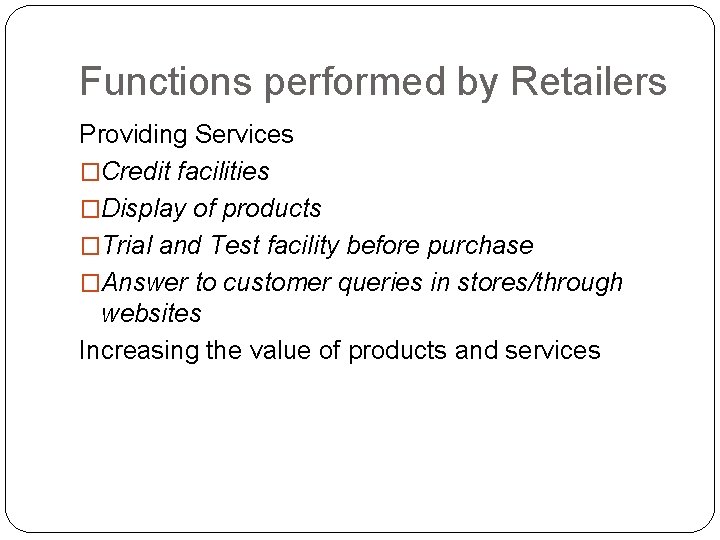 Functions performed by Retailers Providing Services �Credit facilities �Display of products �Trial and Test