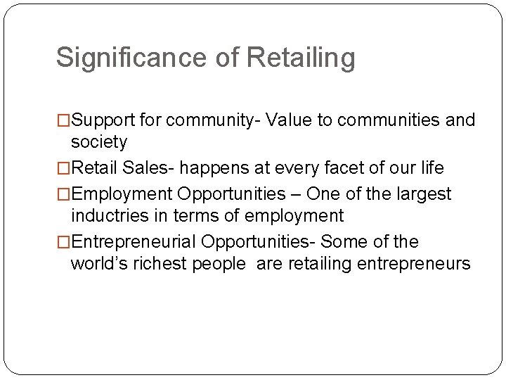 Significance of Retailing �Support for community- Value to communities and society �Retail Sales- happens