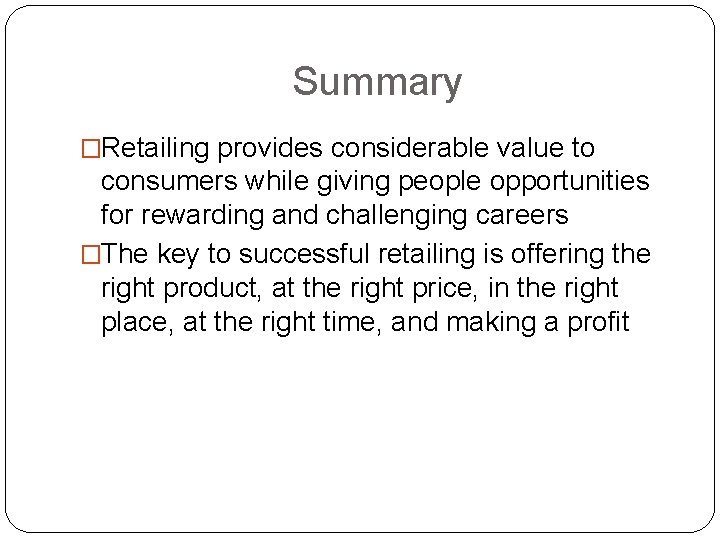 Summary �Retailing provides considerable value to consumers while giving people opportunities for rewarding and