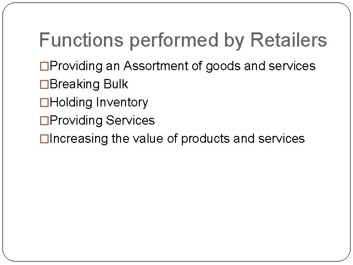 Functions performed by Retailers �Providing an Assortment of goods and services �Breaking Bulk �Holding