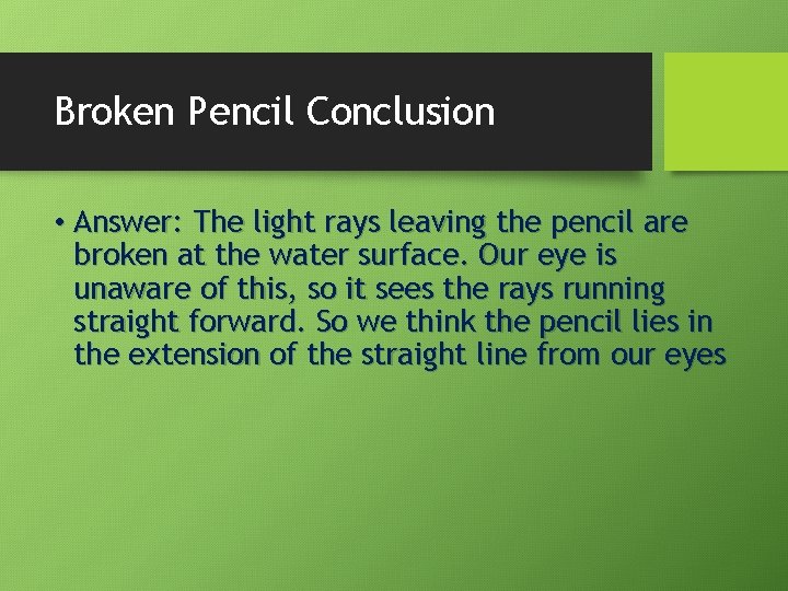 Broken Pencil Conclusion • Answer: The light rays leaving the pencil are broken at